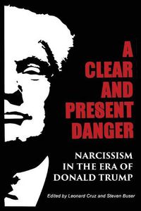 Cover image for A Clear and Present Danger: Narcissism in the Era of Donald Trump