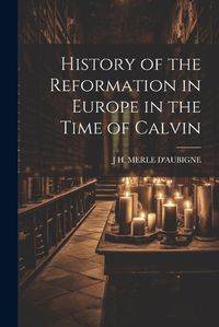 Cover image for History of the Reformation in Europe in the Time of Calvin