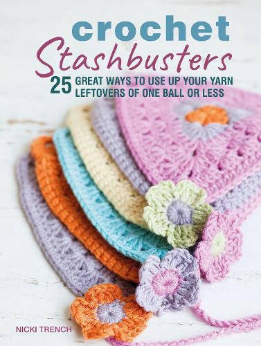 Cover image for Crochet Stashbusters: 25 Great Ways to Use Up Your Yarn Leftovers of One Ball or Less