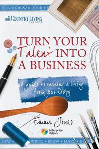 Cover image for Turn Your Talent into a Business: A Guide to Earning a Living from Your Hobby