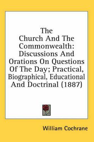 The Church and the Commonwealth: Discussions and Orations on Questions of the Day; Practical, Biographical, Educational and Doctrinal (1887)