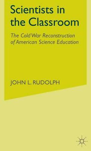 Cover image for Scientists in the Classroom: The Cold War Reconstruction of American Science Education