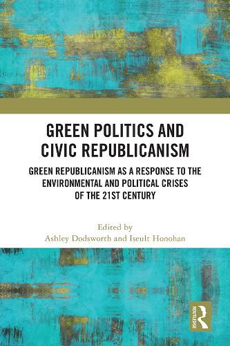 Cover image for Green Politics and Civic Republicanism: Green Republicanism as a Response to the Environmental and Political Crises of the 21st Century