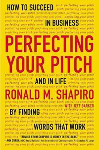 Cover image for Perfecting Your Pitch: How to Succeed in Buisness and in Life By Finding Words That Work
