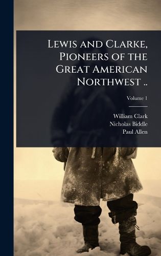 Cover image for Lewis and Clarke, Pioneers of the Great American Northwest ..