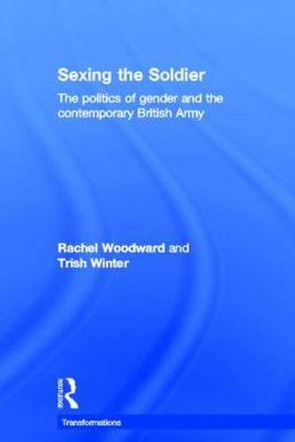 Cover image for Sexing the Soldier: The Politics of Gender and the Contemporary British Army