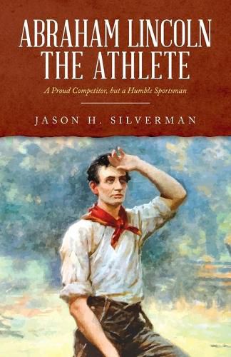 Cover image for Abraham Lincoln the Athlete: A Proud Competitor, but a Humble Sportsman