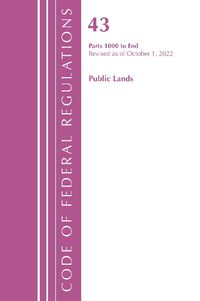 Cover image for Code of Federal Regulations, TITLE 43 PUBLIC LANDS 1000-END, Revised as of October 1, 2022