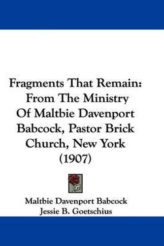 Cover image for Fragments That Remain: From the Ministry of Maltbie Davenport Babcock, Pastor Brick Church, New York (1907)