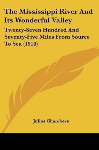 Cover image for The Mississippi River and Its Wonderful Valley: Twenty-Seven Hundred and Seventy-Five Miles from Source to Sea (1910)