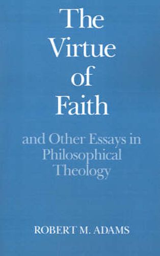 Cover image for The Virtue of Faith: and Other Essays in Philosophical Theology