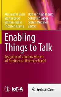 Cover image for Enabling Things to Talk: Designing IoT solutions with the IoT Architectural Reference Model