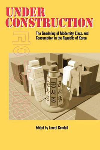 Under Construction: The Gendering of Modernity, Class, and Consumption in the Republic of Korea