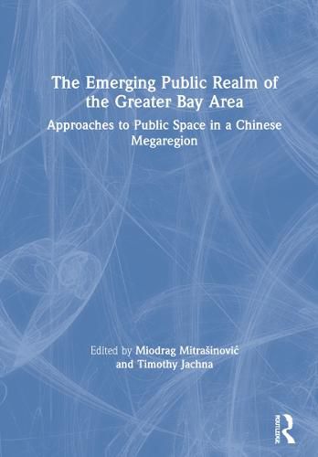 Cover image for The Emerging Public Realm of the Greater Bay Area: Approaches to Public Space in a Chinese Megaregion
