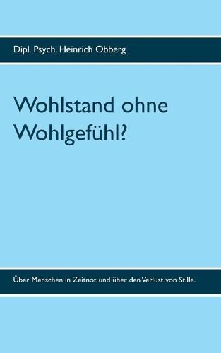 Wohlstand ohne Wohlgefuhl?: Wachstumsschaden in der Beschleunigungsgesellschaft: UEber Menschen in Zeitnot und uber den Verlust von Stille.