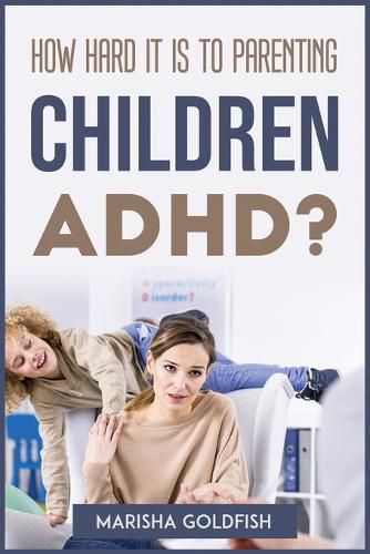 Cover image for How Hard It Is to Parenting Children with Adhd?