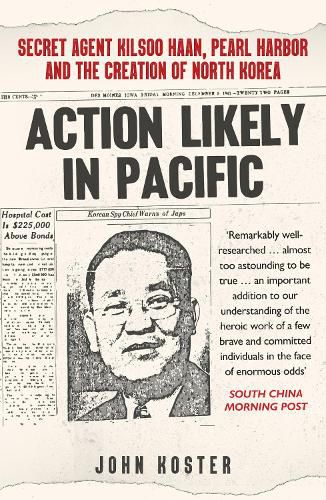 Cover image for Action Likely in Pacific: Secret Agent Kilsoo Haan, Pearl Harbor and the Creation of North Korea