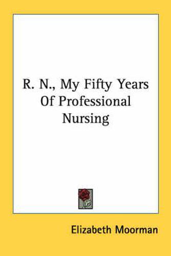 Cover image for R. N., My Fifty Years of Professional Nursing