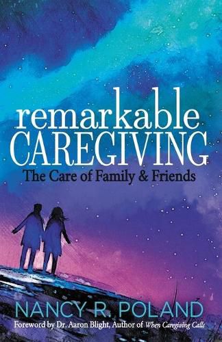 Cover image for Remarkable Caregiving: The Care of Family and Friends