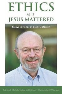 Cover image for Ethics as If Jesus Mattered: Essays in Honor of Glen H. Stassen