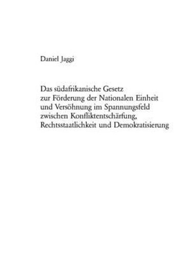 Cover image for Das Suedafrikanische Gesetz Zur Foerderung Der Nationalen Einheit Und Versoehnung Im Spannungsfeld Zwischen Konfliktentschaerfung, Rechtsstaatlichkeit Und Demokratisierung