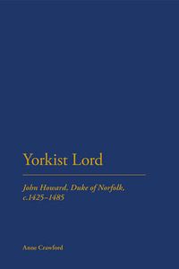 Cover image for Yorkist Lord: John Howard, Duke of Norfolk, c. 1425 -1485