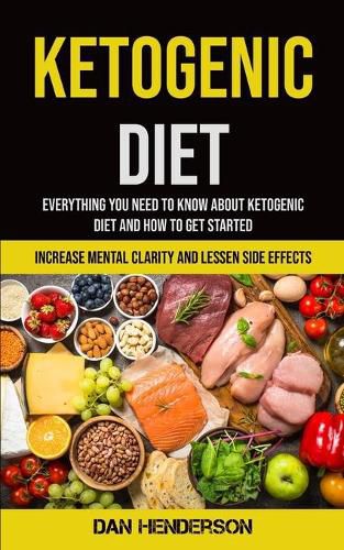 Cover image for Ketogenic Diet: Everything You Need To Know About Ketogenic Diet And How To Get Started (Increase Mental Clarity And Lessen Side Effects)