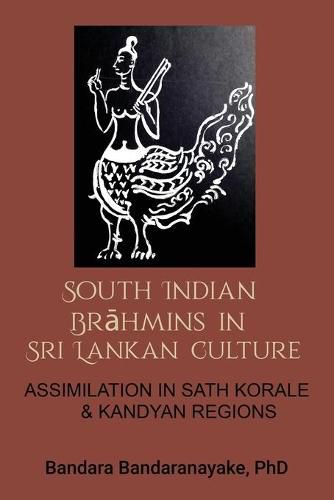 Cover image for South Indian Brahmins in Sri Lankan Culture: Assimilation in Sath Korale and Kandyan Regions