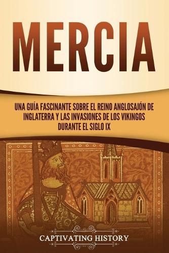 Mercia: Una guia fascinante sobre el reino anglosajon de Inglaterra y las invasiones de los vikingos durante el siglo IX