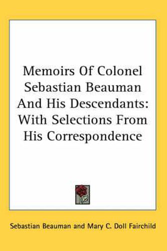 Cover image for Memoirs of Colonel Sebastian Beauman and His Descendants: With Selections from His Correspondence