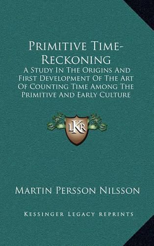 Cover image for Primitive Time-Reckoning: A Study in the Origins and First Development of the Art of Counting Time Among the Primitive and Early Culture Peoples (1920)