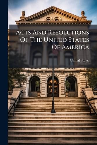 Cover image for Acts And Resolutions Of The United States Of America