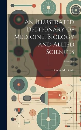 Cover image for An Illustrated Dictionary of Medicine, Biology and Allied Sciences; Volume 2