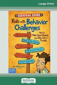 Cover image for The Survival Guide for Kids with Behavior Challenges: How to Make Good Choices and Stay Out of Trouble (Revised & Updated Edition) (16pt Large Print Edition)