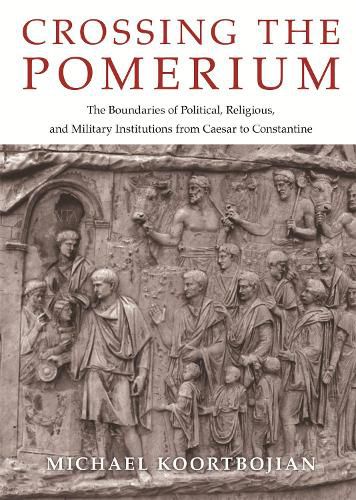 Cover image for Crossing the Pomerium: The Boundaries of Political, Religious, and Military Institutions from Caesar to Constantine