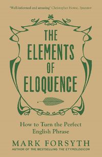 Cover image for The Elements of Eloquence: How To Turn the Perfect English Phrase