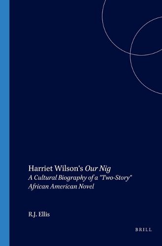 Cover image for Harriet Wilson's Our Nig: A Cultural Biography of a  Two-Story  African American Novel