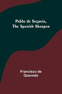 Cover image for Pablo de Segovia, the Spanish Sharper