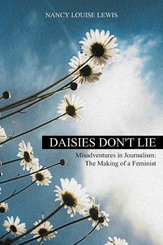 Cover image for Daisies Don't Lie - Misadventures in Journalism: The Making of a Feminist