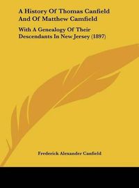 Cover image for A History of Thomas Canfield and of Matthew Camfield: With a Genealogy of Their Descendants in New Jersey (1897)