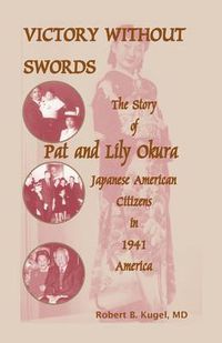 Cover image for Victory Without Swords: The Story of Pat and Lily Okura, Japanese American Citizens in 1941 America.