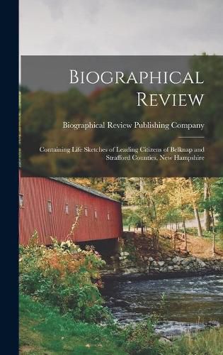 Cover image for Biographical Review: Containing Life Sketches of Leading Citizens of Belknap and Strafford Counties, New Hampshire