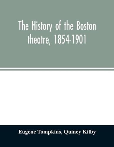 Cover image for The history of the Boston theatre, 1854-1901