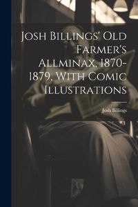 Cover image for Josh Billings' Old Farmer's Allminax, 1870-1879, With Comic Illustrations