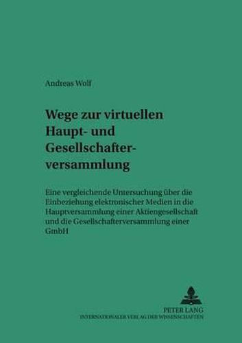 Cover image for Wege Zur Virtuellen Haupt- Und Gesellschafterversammlung: Eine Vergleichende Untersuchung Ueber Die Einbeziehung Elektronischer Medien in Die Hauptversammlung Einer Aktiengesellschaft Und Die Gesellschafterversammlung Einer Gmbh