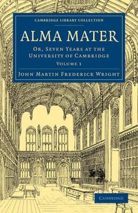 Cover image for Alma Mater: Or, Seven Years at the University of Cambridge