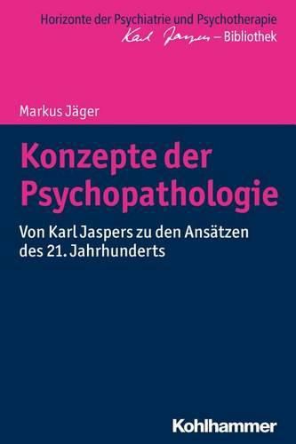 Konzepte Der Psychopathologie: Von Karl Jaspers Zu Den Ansatzen Des 21. Jahrhunderts