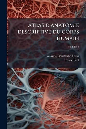 Cover image for Atlas D'Anatomie Descriptive Du Corps Humain Volume 1