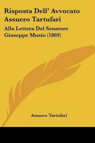 Cover image for Risposta Dell' Avvocato Assuero Tartufari: Alla Lettera del Senatore Giuseppe Musio (1869)