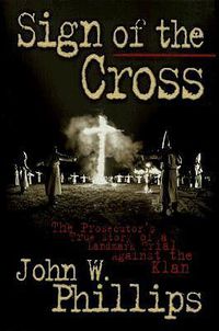 Cover image for The Sign of the Cross: The Prosecutor's True Story of a Landmark Trial Against the Klan